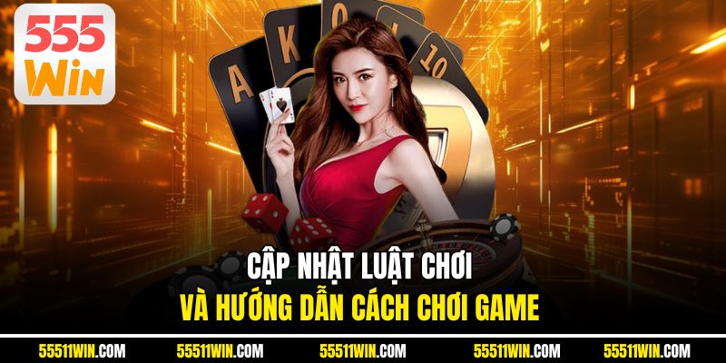 Cập nhật luật chơi và hướng dẫn cách chơi game 