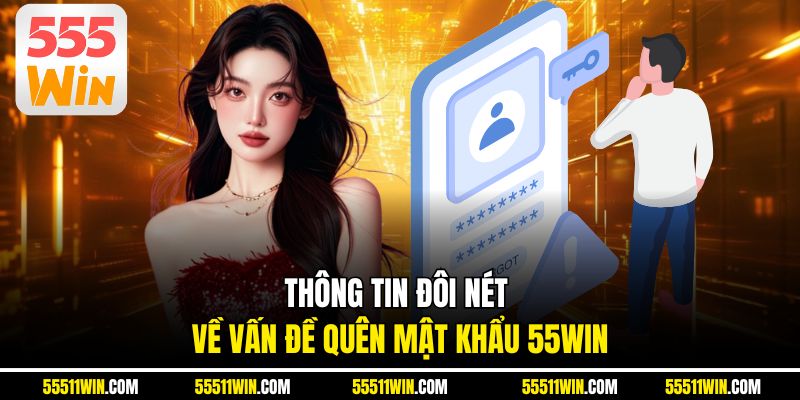 Thông tin đôi nét về vấn đề quên mật khẩu 55WIN 